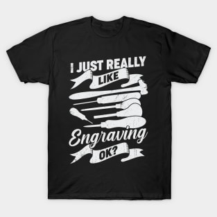 I Just Really Like Engraving OK Hand Engraver Gift T-Shirt